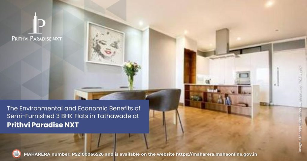 The Environmental and Economic Benefits of Semi-Furnished 3 BHK Flats in Tathawade at Prithvi Paradise NXT