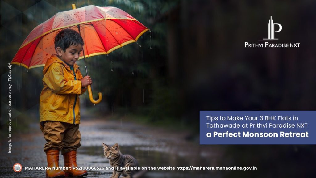 Tips to Make Your 3 BHK Flats in Tathawade at Prithvi Paradise NXT a Perfect Monsoon Retreat
