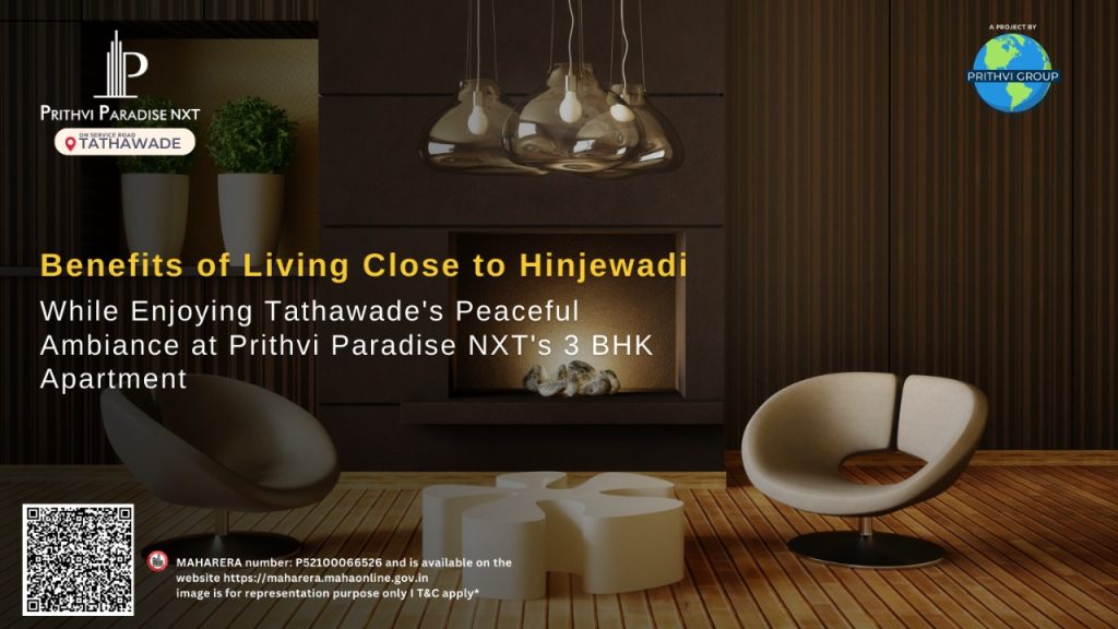 Benefits of Living Close to Hinjewadi While Enjoying Tathawade's Peaceful Ambiance at Prithvi Paradise NXT's 3 BHK Apartment