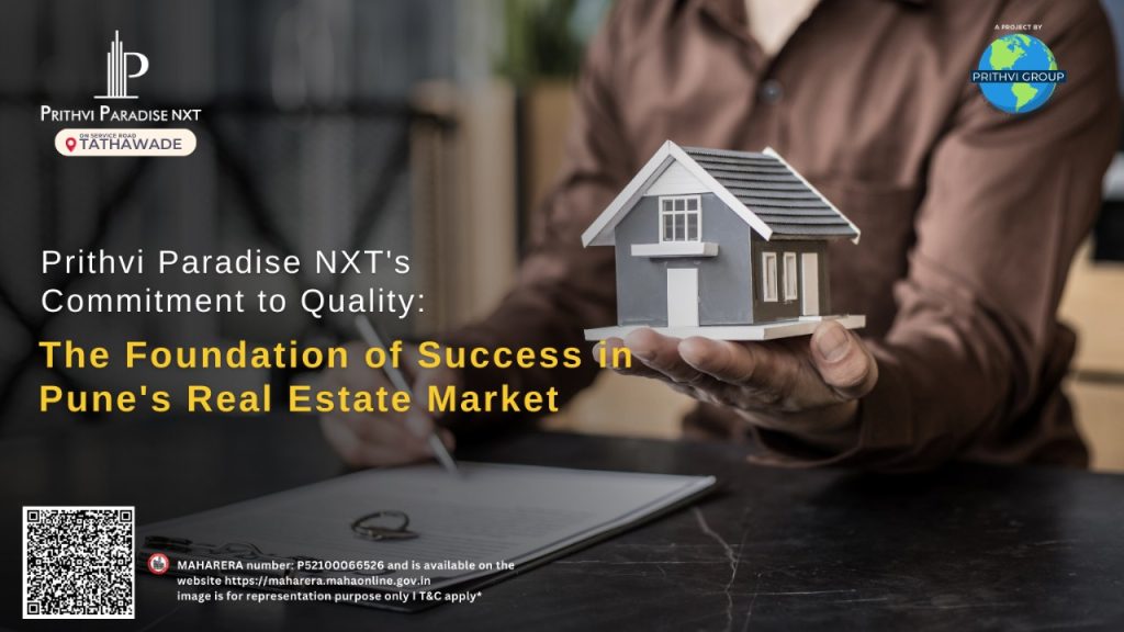 Prithvi Paradise NXT's Commitment to Quality: The Foundation of Success in Pune's Real Estate Market