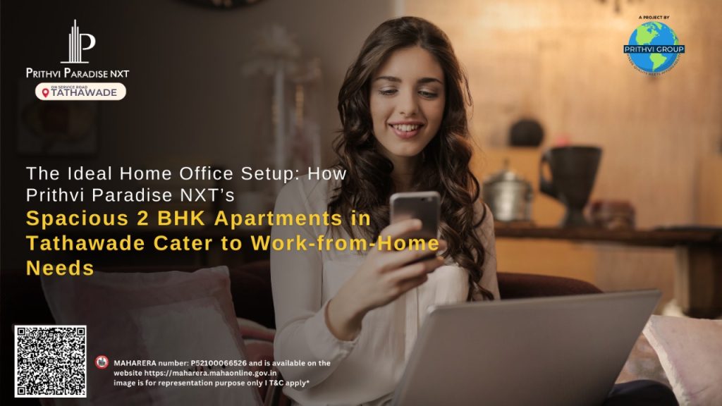 The Ideal Home Office Setup: How Prithvi Paradise NXT’s Spacious 2 BHK Apartments in Tathawade Cater to Work-from-Home Needs
