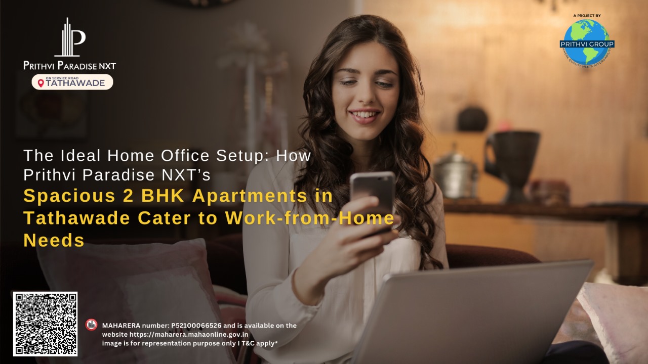 The Ideal Home Office Setup: How Prithvi Paradise NXT’s Spacious 2 BHK Apartments in Tathawade Cater to Work-from-Home Needs