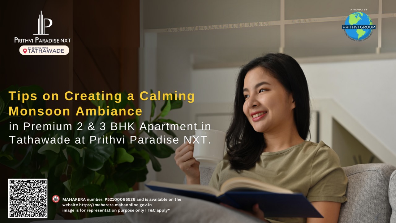 Tips on Creating a Calming Monsoon Ambiance in Premium 2 & 3 BHK Apartment in Tathawade at Prithvi Paradise NXT.