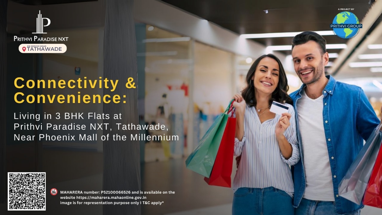 Connectivity and Convenience: Living in 3 BHK Flats at Prithvi Paradise NXT, Tathawade, Near Phoenix Mall of the Millennium