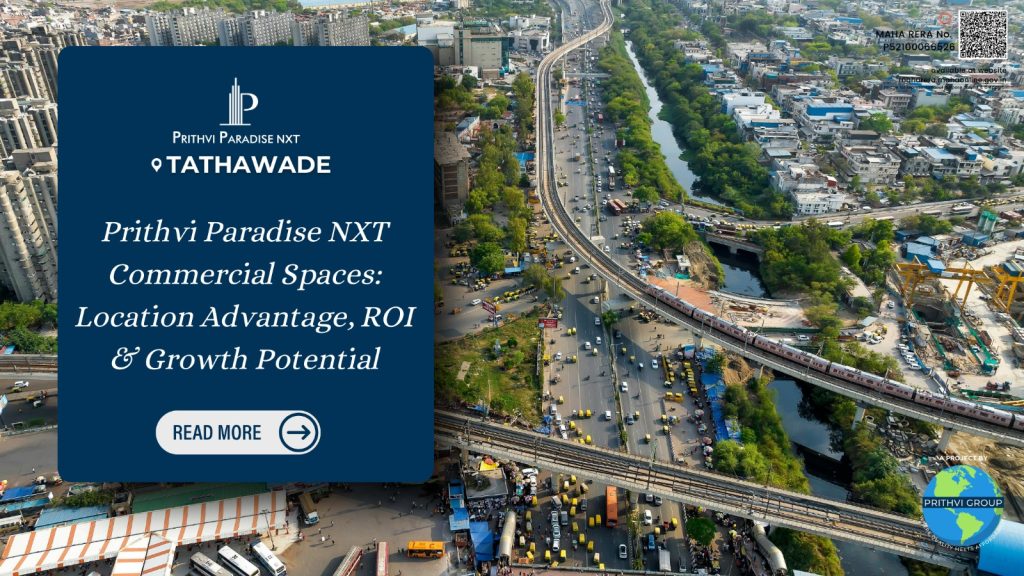 Prithvi Paradise NXT Commercial Spaces: Location Advantage, ROI & Growth Potential